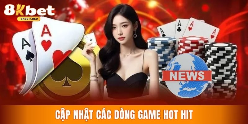 Cung cấp thông tin về các dòng game mới update nhanh tại 8KBet